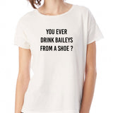 Old Gregg You Ever Drink Baileys From A Shoe Women'S T Shirt