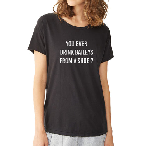 Old Gregg You Ever Drink Baileys From A Shoe Women'S T Shirt