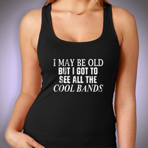 Old Guy Funny Retirement I May Be Old But I Got To See All The Cool Bands Funny Quotes Women'S Tank Top