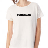 Padawan Quote Star Wars Women'S T Shirt