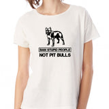 Pitbull Ban Stupid People Not Pit Bulls Women'S T Shirt