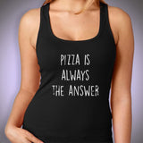 Pizza Is Always The Answer Running Hiking Gym Sport Runner Yoga Funny Thanksgiving Christmas Funny Quotes Women'S Tank Top