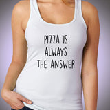 Pizza Is Always The Answer Running Hiking Gym Sport Runner Yoga Funny Thanksgiving Christmas Funny Quotes Women'S Tank Top