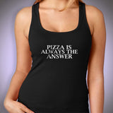 Pizza Quotes Pizza Is Always The Answer Funny Quotes Women'S Tank Top
