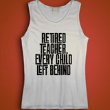 Retired Teacher Every Child Left Behind Funny Quote Men'S Tank Top