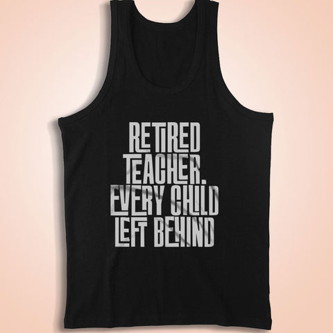 Retired Teacher Every Child Left Behind Funny Quote Men'S Tank Top
