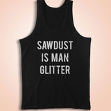 Sawdust Is Man Glitter Funny Men'S Tank Top