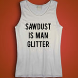 Sawdust Is Man Glitter Funny Men'S Tank Top