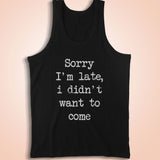 Sorry I'M Late, I Didn'T Want To Come Men'S Tank Top