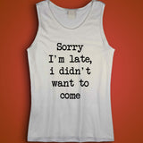 Sorry I'M Late, I Didn'T Want To Come Men'S Tank Top