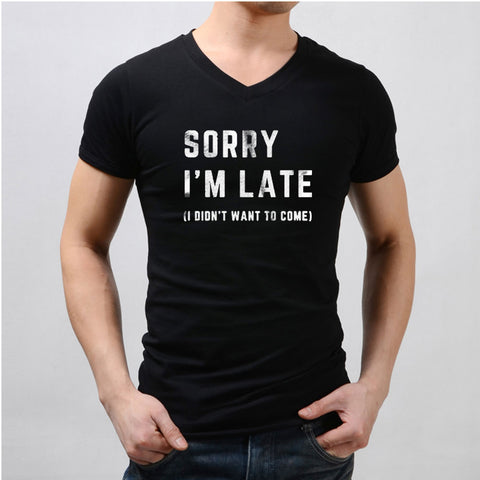 Sorry Im Late I Didnt Want To Come Slogan Men'S V Neck