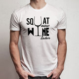 Squat Now Wine Later With Glass Wine Men'S T Shirt