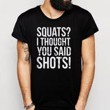 Squats I Thought You Said Shots! Men'S T Shirt