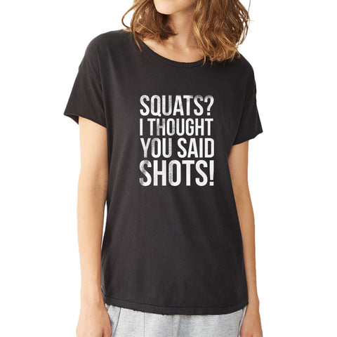 Squats I Thought You Said Shots! Women'S T Shirt