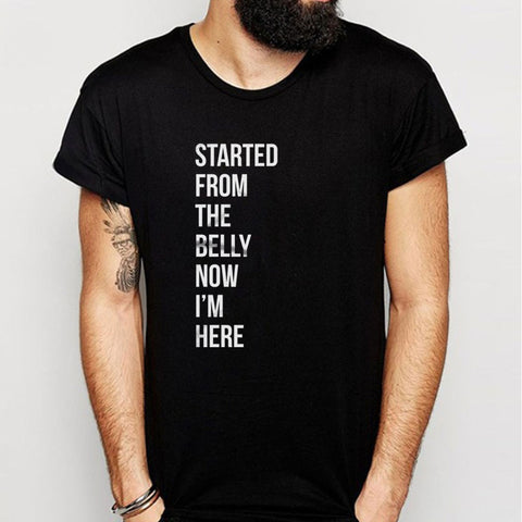 Started From The Belly Now I'M Here Men'S T Shirt