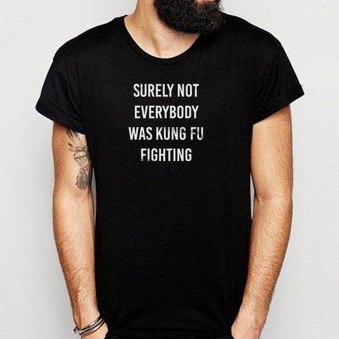 Surely Not Everybody Was Kung Fu Fighting Simple Font Men'S T Shirt