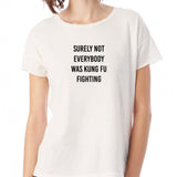 Surely Not Everybody Was Kung Fu Fighting Simple Font Women'S T Shirt