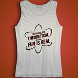 The Physics Is Theoretical But The Fun Is Real Men'S Tank Top