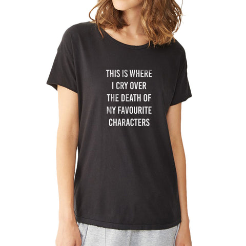 This Is Where I Cry Over The Death Of Favourite Characters Women'S T Shirt