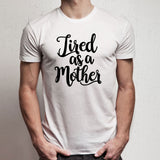Tired As A Mother Mom Life Men'S T Shirt