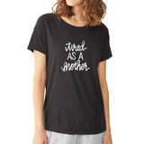 Tired As A Mother New Mom Mama Bear Funny Mom Tired Mama Women'S T Shirt