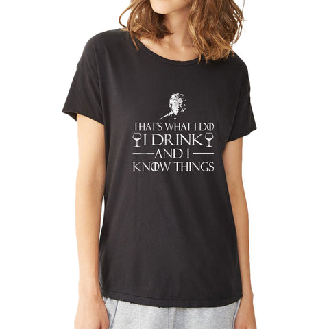 Tyrion Lannister I Drink And I Know Things Women'S T Shirt