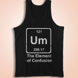Um The Element Of Confusion Funny Science Astronomy Chemistry Men'S Tank Top