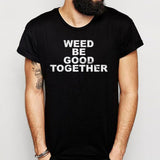 Weed Be Good Together Men'S T Shirt