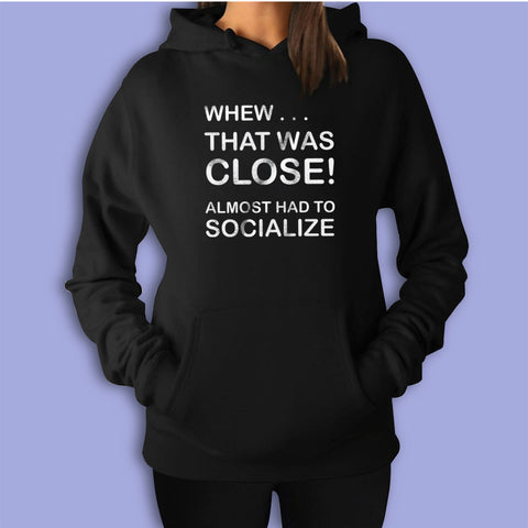 Whew That Was Close Almost Had To Socialize Women'S Hoodie