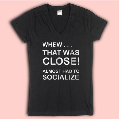 Whew That Was Close Almost Had To Socialize Women'S V Neck