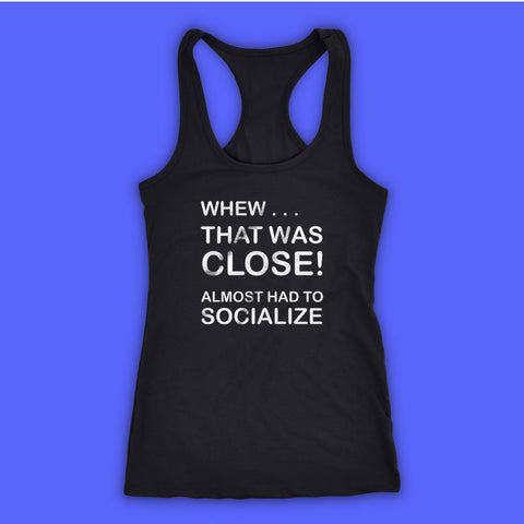 Whew That Was Close Almost Had To Socialize Women'S Tank Top Racerback