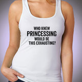 Who Knew Princessing Would Be This Exhausting Running Hiking Gym Sport Runner Yoga Funny Thanksgiving Christmas Funny Quotes Women'S Tank Top