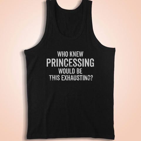 Who Knew Princessing Would Be This Exhausting Running Hiking Gym Sport Runner Yoga Funny Thanksgiving Christmas Funny Quotes Men'S Tank Top