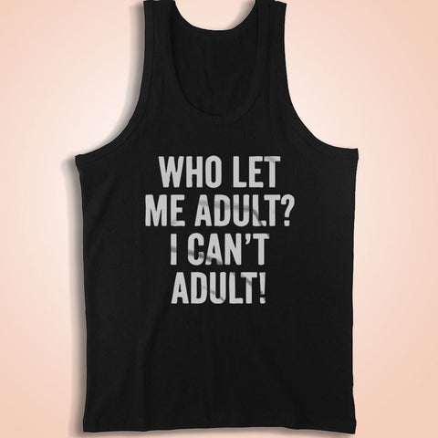 Who Let Me Adult I Cant Adult Gym Sport Runner Yoga Funny Quotes Men'S Tank Top