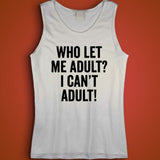 Who Let Me Adult I Cant Adult Gym Sport Runner Yoga Funny Quotes Men'S Tank Top