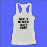 Who Let Me Adult I Cant Adult Gym Sport Runner Yoga Funny Quotes Women'S Tank Top Racerback