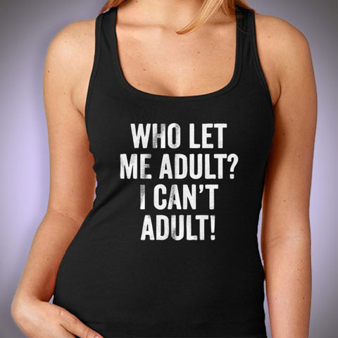 Who Let Me Adult I Cant Adult Gym Sport Runner Yoga Funny Quotes Women'S Tank Top
