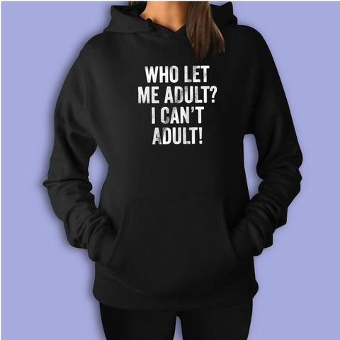 Who Let Me Adult I Cant Adult Gym Sport Runner Yoga Funny Quotes Women'S Hoodie