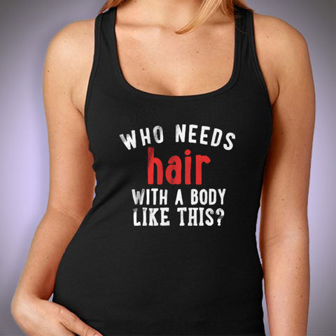 Who Needs Hair With A Body Like This Women'S Tank Top