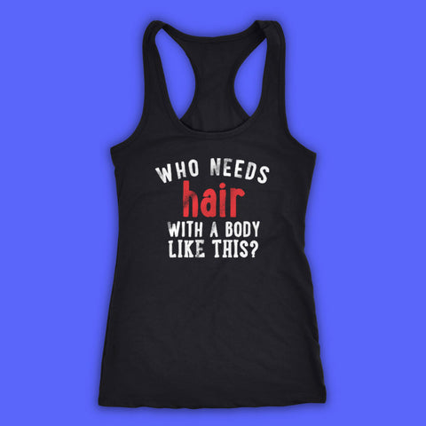 Who Needs Hair With A Body Like This Women'S Tank Top Racerback