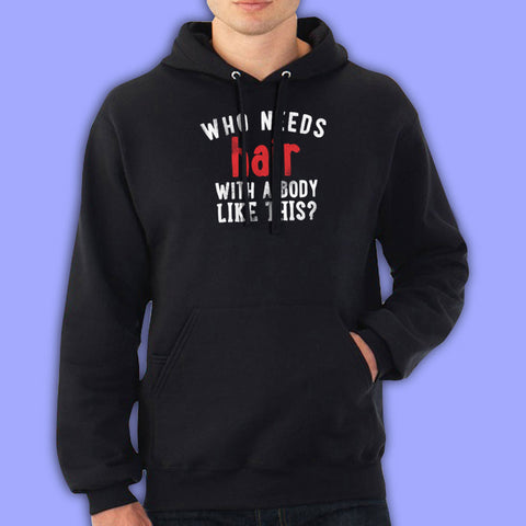 Who Needs Hair With A Body Like This Men'S Hoodie