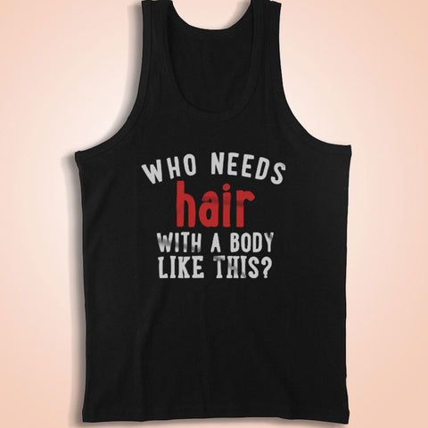 Who Needs Hair With A Body Like This Men'S Tank Top