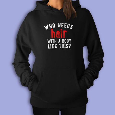 Who Needs Hair With A Body Like This Women'S Hoodie