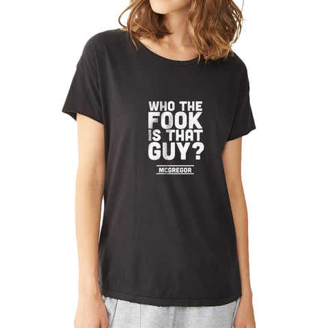 Who The Fook Is That Guy Quote Mcgregor Vs Alvarez Women'S T Shirt