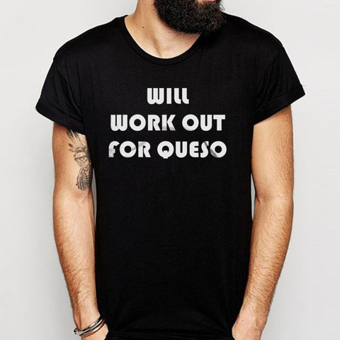 Will Work Out For Queso Men'S T Shirt