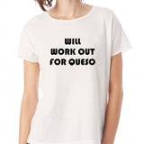 Will Work Out For Queso Women'S T Shirt