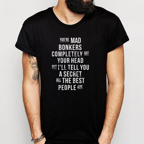 You'Re Mad Bonkers Completely Off Your Head Alice Quote Motivational Men'S T Shirt