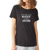 You'Re My Person You'Re The Cristina To My Meredith 1 Women'S T Shirt