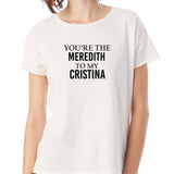 You'Re My Person You'Re The Cristina To My Meredith 1 Women'S T Shirt